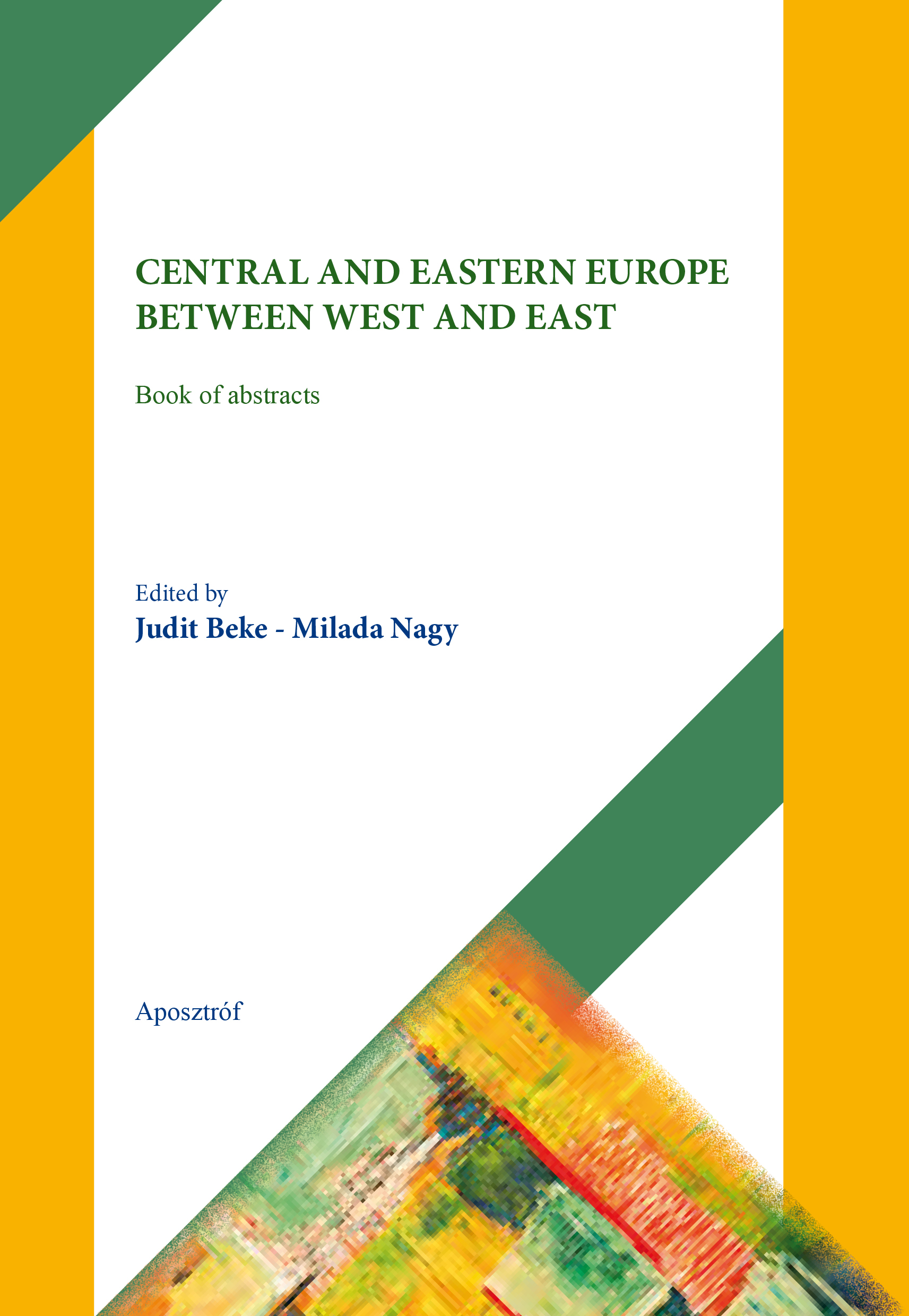 CENTRAL AND EASTERN EUROPE BETWEEN WEST AND EAST (abstracts) Judit Beke-Milada Nagy (ed.)