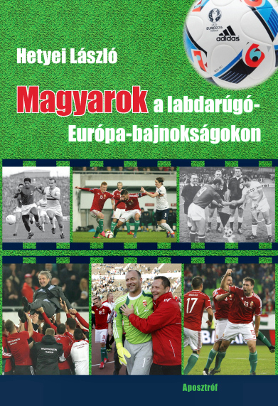 Hetyei László: Magyarok a labdarúgó-Európa-bajnokságokon